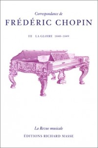 Correspondance de Frédéric Chopin, tome 3 : La Gloire, 1840-1849