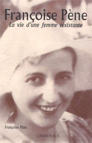 Françoise Pène - La vie d'une femme résistante
