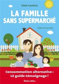 La famille sans supermarché : Consommation alternative : le guide-témoignage !