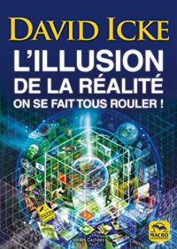 L'Illusion de la Realite - les Revelations les Plus Completes Jamais Ecrites Sur l'Humanité