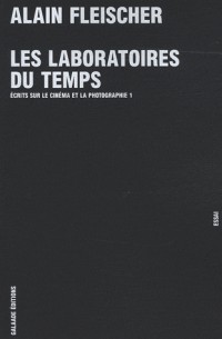 Les Laboratoires du temps : Ecrits sur le cinéma et la photographie