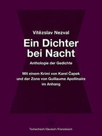 Ein Dichter bei Nacht: Anthologie der Gedichte. Mit einem Krimi von Karel Čapek und der Zone von Guillaume Apollinaire im Anhang: Anthologie der ... der Zone von Guillaume Apollinaire im Anhang