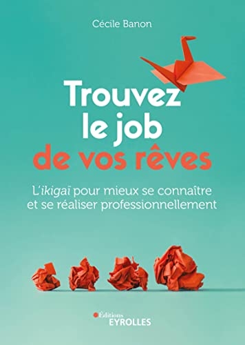 Trouvez le job de vos rêves: L'ikigaï pour mieux se connaître et se réaliser professionnellement