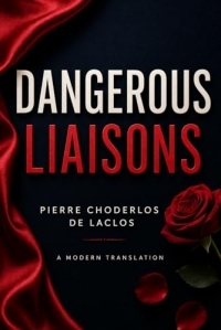 Dangerous Liaisons: A Modern English Translation of the Classic French Novel of Seduction, Betrayal, and Scandal