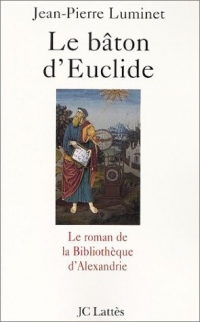 Le Bâton d'Euclide : Le Roman de la bibliothèque d'Alexandrie