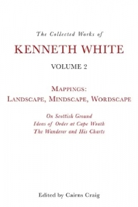 The Collected Works of Kenneth White: Mappings: Landscape, Mindscape, Wordscape (2)