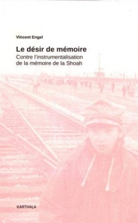 Le désir de mémoire : Contre l'instrumentalisation de la mémoire de la Shoah