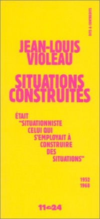 Situations construites :Était situationniste celui qui s'employait à construire des situations, 1952-1968