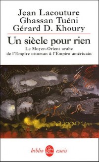 Un siècle pour rien: Le Moyen-Orient arabe de l'Empire ottoman à l'Empire américain