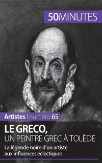 Le Greco, un peintre grec à Tolède: La légende noire d'un artiste aux influences éclectiques