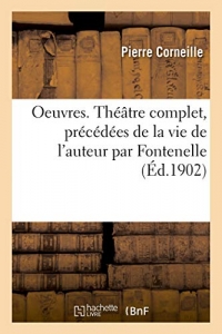 Oeuvres de P. Corneille. Théâtre complet, précédées de la vie de l'auteur par Fontenelle: et suivi d'un dictionnaire donnant l'explication des mots qui ont vieilli. Nouvelle édition