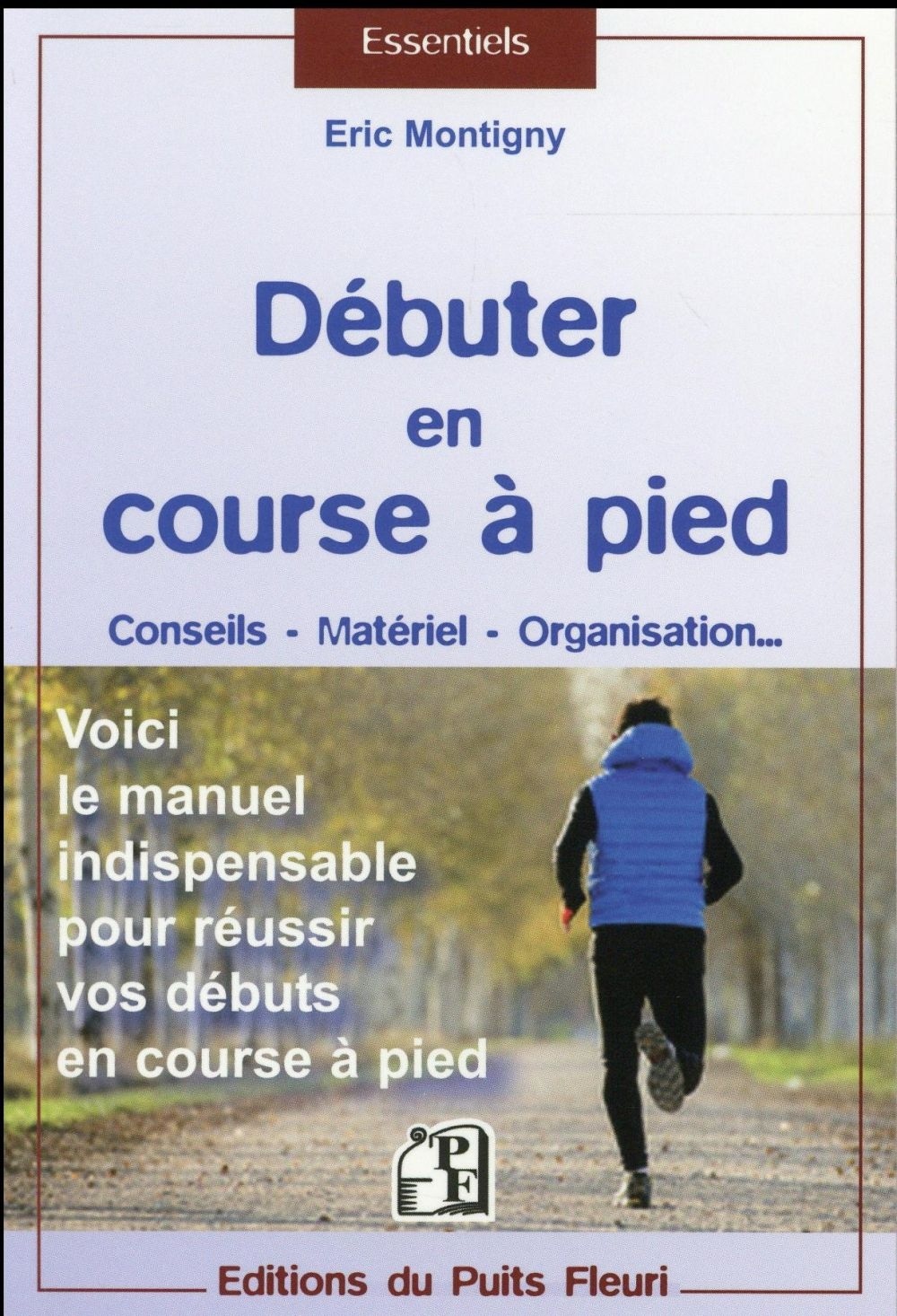 Débuter en course à pied: Conseils - Matériel - Organisation... Voici le manuel indispensable pour réussir vos débuts en course à pied