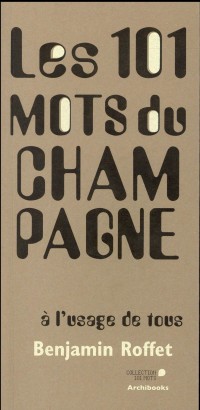 Les 101 mots du champagne: à l'usage de tous.