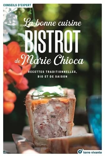 La bonne cuisine bistrot de Marie Chioca: Recettes traditionnelles, bio et de saison