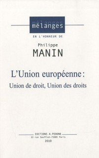 L'union européenne : Union de droit, union des droits. Mélange en l'honneur de Philippe Manin