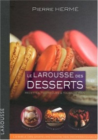 Le Larousse des desserts : Recettes, techniques et tours de main