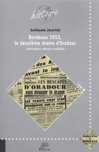 Bordeaux 1953, le deuxième drame d'Oradour : Entre histoire, mémoire et politique