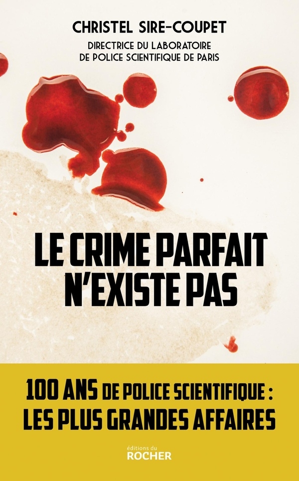 Le crime parfait n'existe pas: 100 ans de police scientifique... Les plus grandes affaires!