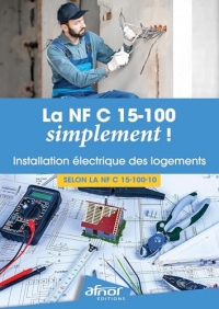 La NF C15-100-10 simplement !: Installation électrique des logements