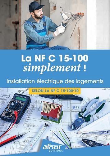 La NF C15-100-10 simplement !: Installation électrique des logements