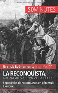 La Reconquista, d'al-Andalus à l'Espagne catholique: Sept siècles de reconquêtes en péninsule Ibérique