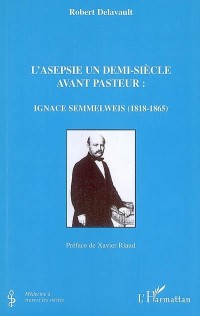 L'asepsie un demi-siècle avant Pasteur: Ignace Semmelweis (1818-1865)