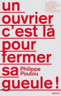 Un ouvrier c'est là pour fermer sa gueule !
