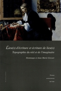 Lieu(x) d’écriture, écriture des lieu(x) : topographie du réel et de l’imaginaire : Hommages à Anne-Marie Gresser