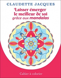 Laisser émerger le meilleur de soi grâce aux mandalas - Cahier à colorier