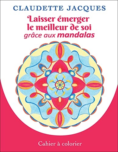Laisser émerger le meilleur de soi grâce aux mandalas - Cahier à colorier