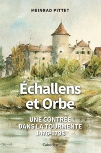 Echallens et Orbe: Une contrée dans la tourmente 1476-1798
