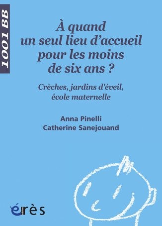 A quand un seul lieu d'accueil pour les moins de 6 ans ? : Crèches, jardins d'éveil, écoles maternelles