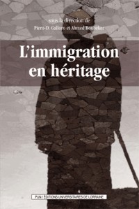 L'Immigration en Héritage. l'Histoire, la Mémoire, l'Oubli aux Fronti Eres du Grand Nord-Est