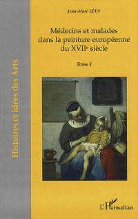 Médecins et malades dans la peinture européenne du XVIIe siècle : Tome 1