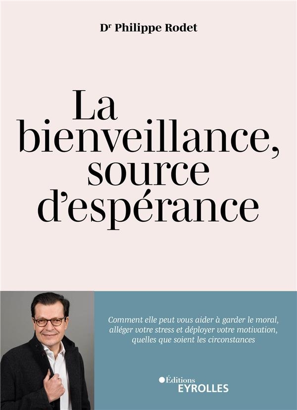 LA BIENVEILLANCE, SOURCE D'ESPERANCE: COMMENT ELLE PEUT VOUS AIDER A GARDER LE MORAL, ALLEGER VOTRE STRESS ET DEPLOYER
