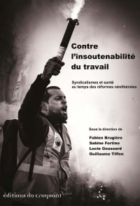 Contre l'insoutenabilité du travail: Syndicalismes et santé au temps des réformes néolibérales