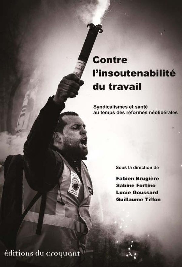 Contre l'insoutenabilité du travail: Syndicalismes et santé au temps des réformes néolibérales