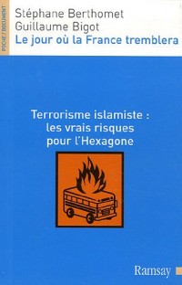 Le jour où la France tremblera : Terrorisme islamiste : les vrais risques pour l'Hexagone