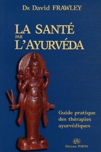La santé par l'Ayurvéda : Guide pratique des thérapies ayurvédiques