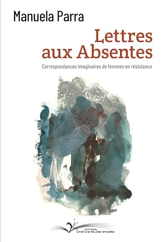 Lettres aux absentes: Correspondances imaginaires de femmes en résistance