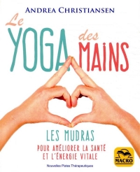 Le Yoga des Mains - les Mudras pour Ameliorer la Sante et l‘energie Vitale