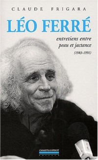Léo Ferré. Entretiens entre peau et jactance (1983-1991) suivi de Psaume 152