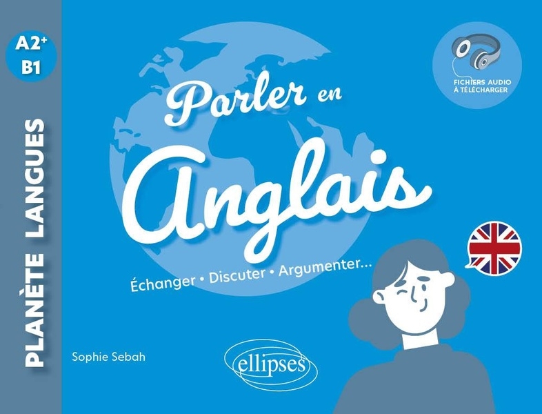 Parler en anglais A2+-B1: Échanger, Discuter, Argumenter... (avec fichiers audio)