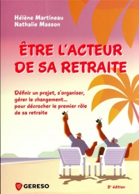 Être l'acteur de sa retraite: Définir un projet, s'organiser, gérer le changement... pour décrocher le premier rôle de sa retraite !