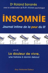 Insomnie : Journal intime de la peur du lit suivi de La douleur de vivre, une histoire à dormir debout