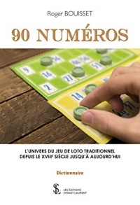 90 Numeros - l Univers du Jeu de Loto Traditionnel Depuis le XVIIième Siecle Jusqu a Aujourd Hui