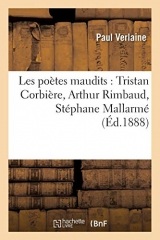 Les poètes maudits : Tristan Corbière, Arthur Rimbaud, Stéphane Mallarmé