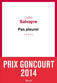 Pas pleurer - Prix Goncourt 2014