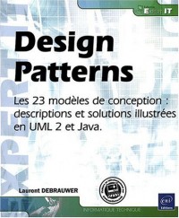 Design Patterns - les 23 Modeles de Conception : Description et Solution Illustrée en Uml 2 et Java