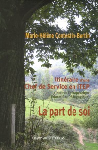 La Part de soi: Itinéraire d'une Chef de Service en ITEP (Institut Thérapeutique Educatif et Pédagogique)